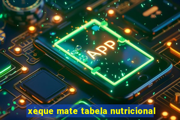 xeque mate tabela nutricional